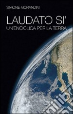 Laudato si'. Un'enciclica per la terra libro