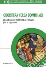 Odorifera verba domini mei. La predicazione minoritica da Francesco fino ai cappuccini libro