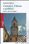 Cattolici, Chiesa e politica. Dentro e oltre le emergenze libro