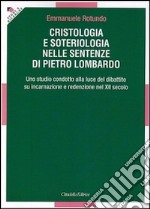 Cristologia e soteriologia nelle sentenze di Pietro Lombardo. Uno studio condotto alla luce del dibattito su incarnazione e redenzione nel XII secolo