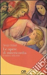 Le opere di misericordia. Il realismo della fede libro