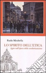 Lo spirito dell'etica. Agire nell'epoca della secolarizzazione libro