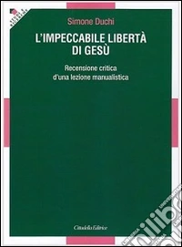 L'impeccabile libertà di Gesù. Recensione critica d'una lezione manualistica libro