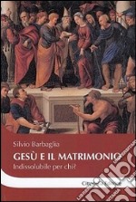 Gesù e il matrimonio. Indissolubile per chi? libro