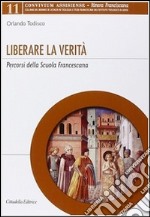 Liberare la verità. Percorsi della Scuola Francescana libro