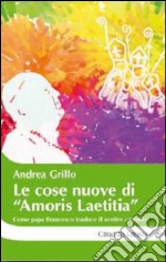 Le cose nuove di «Amoris laetitia». Come papa Francesco traduce il sentire cattolico libro