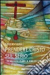 Prendere Cristo sul serio. L'assillo cristiano di Ignazio Silone libro