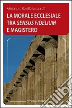 La morale ecclesiale tra «sensum fidelium» e Magistero