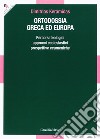 Ortodossia greca ed europea. Percorsi teologici, approcci ecclesiastici, prospettive ecumeniche libro