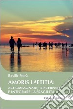 Amoris laetitia: accompagnare, discernere e integrare la fragilità libro