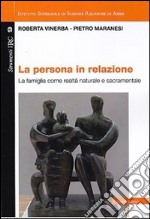 La persona in relazione. La famiglia come realtà naturale e sacramentale libro