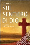 Sul sentiero di Dio. Riflessioni davanti alla croce libro di Grieco Paolo