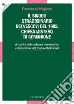 Sinodo straordinario dei vescovi del 1985: chiesa mistero di comunione. Al centro dello sviluppo ermeneutico e di ricezione del Concilio Vaticano II libro