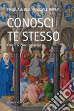 Conosci te stesso. Fede e scienze in dialogo  libro