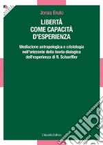 Libertà come capacità d'esperienza. Mediazione antropologica e cristologica nell'orizzonte della teoria dialogica dell'esperienza di R. Schaeffler libro