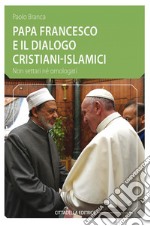 Papa Francesco e il dialogo cristiani-islamici. Non settari né omologati libro