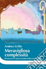 Meravigliosa complessità. Riconoscere l''Amoris laetitia' nella società aperta libro