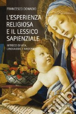 L'esperienza religiosa e lessico sapienzale. Intrecci di vita, linguaggio, ragione libro