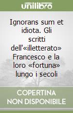 Ignorans sum et idiota. Gli scritti dell'«illetterato» Francesco e la loro «fortuna» lungo i secoli libro