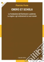 Choro et Schola. La fondazione del Seminario Laudense. Le regole e gli ordinamenti ai suoi esordi libro