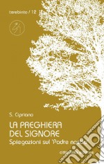 La preghiera del Signore. Spiegazioni sul «Padre nostro» libro