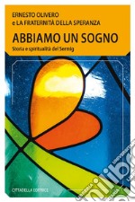 Abbiamo un sogno. Storia e spiritualità del Sermig libro