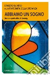 Abbiamo un sogno. Storia e spiritualità del Sermig libro