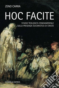 Hoc facite. Studio teologico-fondamentale sulla presenza eucaristica di Cristo libro