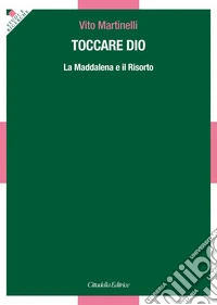 Toccare Dio. La Maddalena e il Risorto