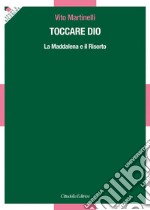 Toccare Dio. La Maddalena e il Risorto libro