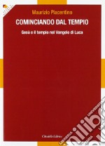 Cominciando dal tempio... Gesù e il tempio nel Vangelo di Luca libro