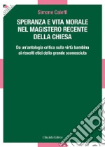 Speranza e vita morale nel magistero recente della Chiesa. Da un'antologia critica sulla virtù bambina ai risvolti etici della grande sconosciuta