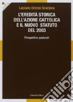 L'eredità storica dell'Azione cattolica e il nuovo statuto del 2003. Prospettive pastorali libro