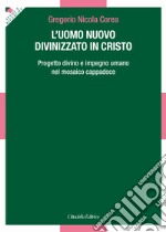 L'uomo divinizzato in Cristo. Progetto divino e impegno umano nel mosaico Cappadoce libro