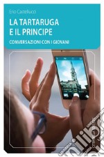 La tartaruga ed il principe. Conversazioni con i giovani libro