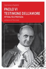 Paolo VI testimone dell'amore. Attualità e profezia