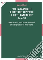 «Mi ha mandato a portare ai poveri il lieto annuncio». Lc 4,18 - Studio su Lc 4,16-30 come contributo all'evangelizzazione missionaria libro