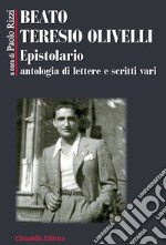 Beato Teresio Olivelli. Epistolario, antologia di lettere e scritti vari libro