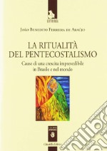 La ritualità del pentecostalismo. Cause di una crescita imprevedibile in Brasile e nel mondo libro