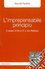 L'imprepensabile principio. Il mistero di Dio in H.U. Von Balthasar libro