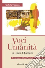 Voci di umanità in tempi di barbarie libro