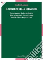 Il Cantico delle Creature. Per una pastorale teo-ecologica della salvaguardia del creato oggi dalla Scrittura alla parrocchia libro