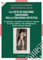 La lotta di Giacobbe, paradigma della creazione artistica. Un'esperienza comunitaria di formazione integrale, su Chiesa, estetica e arte contemporanea, ispirata a Romano Guardini libro