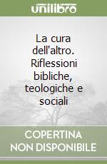 La cura dell'altro. Riflessioni bibliche, teologiche e sociali libro