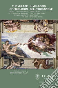Il villaggio dell'educazione. Un incontro tra i figli di Abramo sull'uomo creatura di Dio-The Village of education. An encounter between the children of Abraham on man: creature of God. Ediz. bilingue
