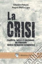 La crisi. Conflitto, lotta e ri-decisione: un itinerario biblico-formativo-terapeutico