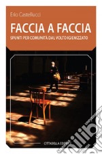 Faccia a faccia. Spunti per comunità dal volto igienizzato libro