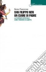 San Filippo Neri un cuore di padre. La paternità spirituale come itinerario di libertà