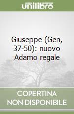 Giuseppe (Gen, 37-50): nuovo Adamo regale