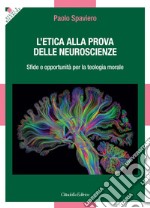 L'etica alla prova delle neuroscienze. Sfide e opportunità per la teologia morale libro